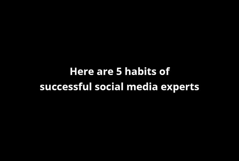 Here are 5 habits of successful social media experts