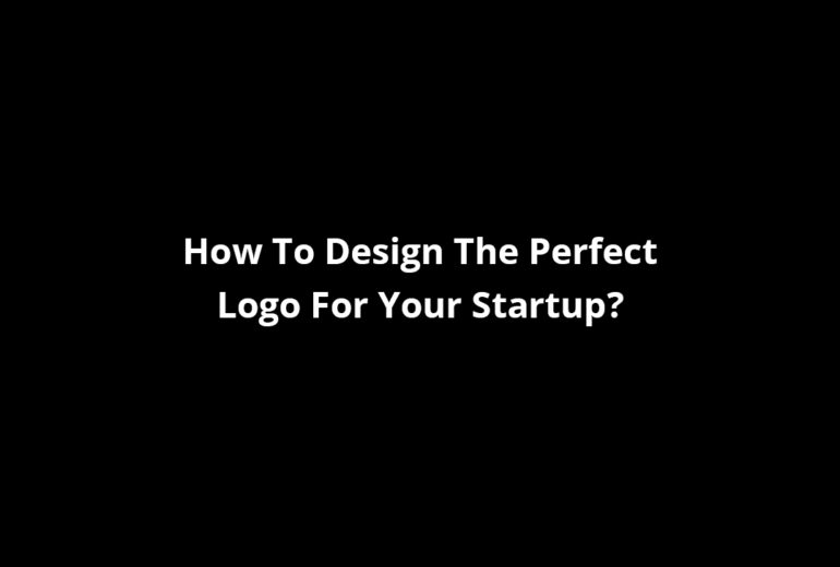 How To Design The Perfect Logo For Your Startup
